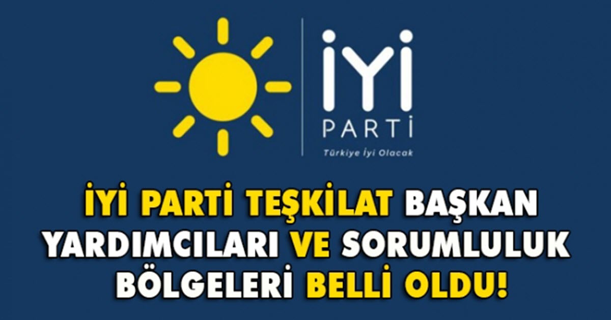 İYİ PARTİ'DE TEŞKİLAT BAŞKAN YARDIMCILARI VE SORUMLU OLDUĞU BÖLGELER BELLİ OLDU