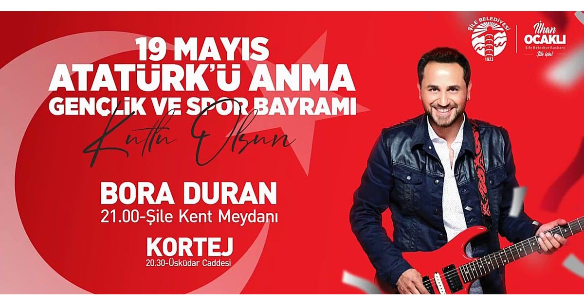 19 MAYIS ATATÜRK'Ü ANMA VE GENÇLİK BAYRAMI'NDA ŞİLE KENT MEYDANINDA BORA DURAN KONSERİ VAR