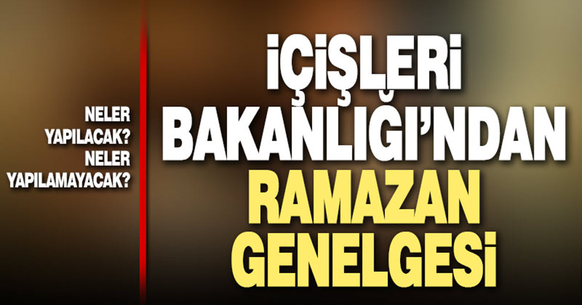 İÇİŞLERİ BAKANLIĞI'NDAN RAMAZAN AYI TEDBİRLERİ GENELGESİ