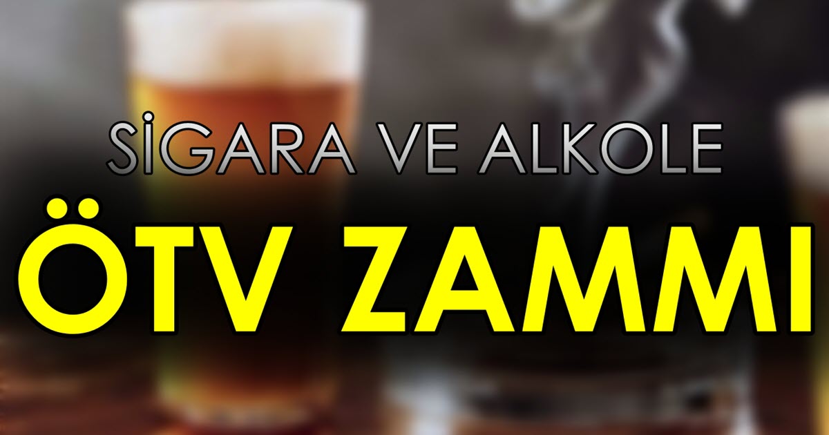 SİGARA VE ALKOLE ÖTV ZAMMI ÖTV 