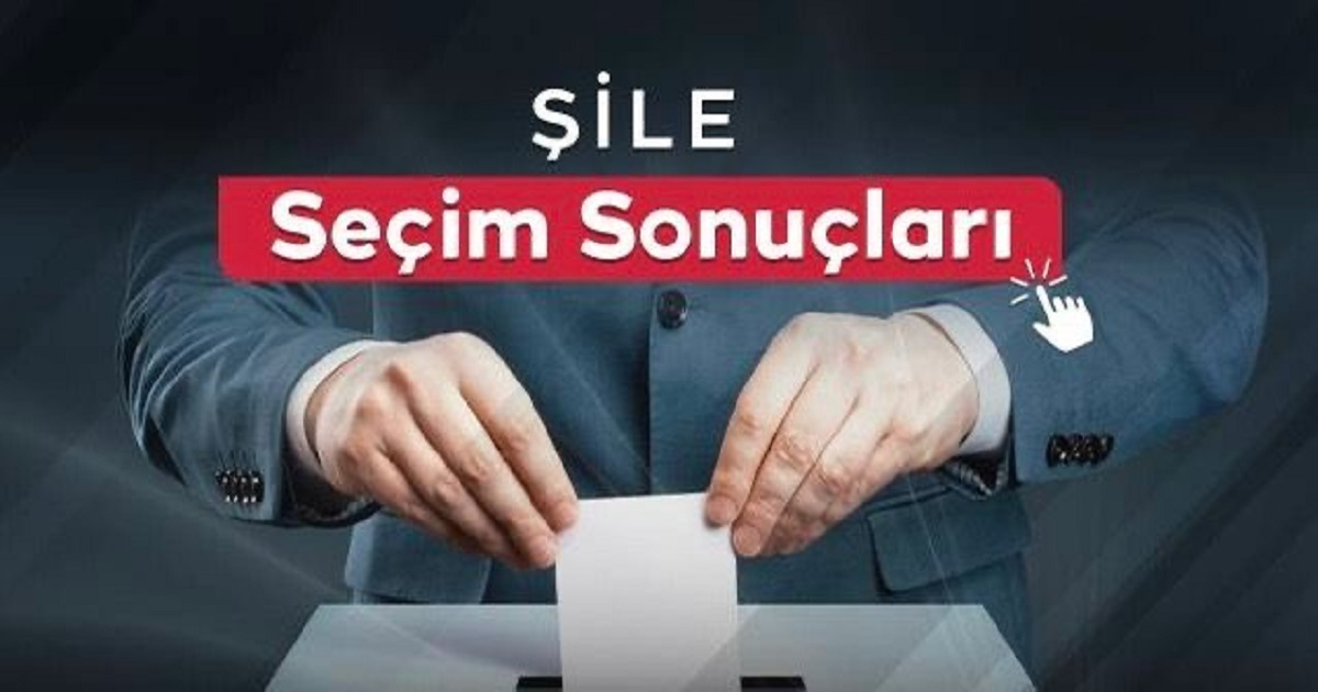 ŞİLE SEÇİM SONUÇLARI AÇIKLANDI