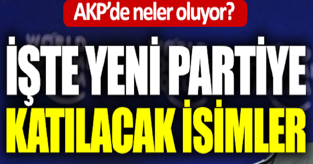 YENİ PARTİYE KATILACAK İSİMLER BELLİ OLUYOR.